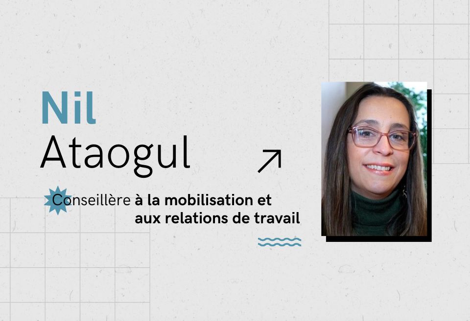 Portrait de Nil Ataogul, nouvelle conseillère à la mobilisation et aux relations de travail de la FQPPU. Nil Ataogul rejoint l’équipe de la FQPPU avec près de 20 ans d’expérience en syndicalisme et relations de travail. Elle contribuera à renforcer la mobilisation des professeur·es d'université et à promouvoir des conditions de travail équitables.