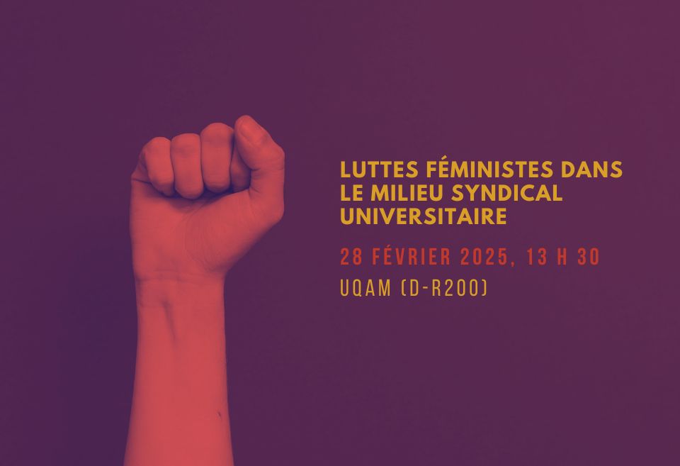 Affiche promotionnelle de la table ronde ‘Luttes féministes dans le milieu syndical universitaire’, organisée à l’UQAM le 28 février 2025. L’image présente un poing levé sur un fond bordeaux, symbole de mobilisation pour l’égalité des femmes en milieu académique et syndical.